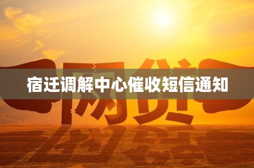 宿迁调解中心催收短信通知