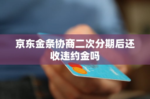 京东金条协商二次分期后还收违约金吗