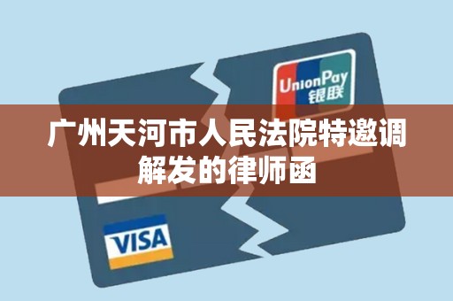 广州天河市人民法院特邀调解发的律师函 广州天河市人民法院特邀调解发的律师函