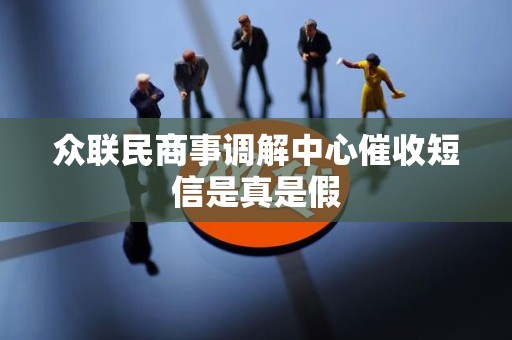 众联民商事调解中心催收短信是真是假