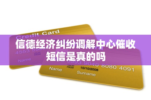 信德经济纠纷调解中心催收短信是真的吗