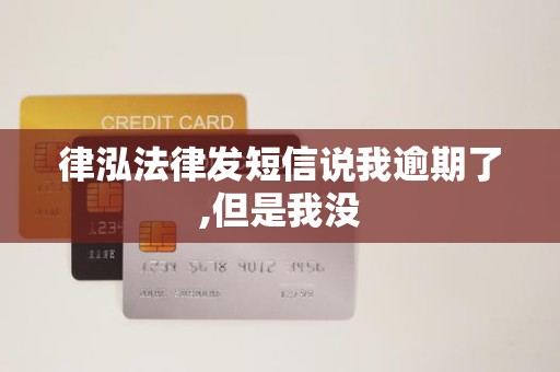 律泓法律发短信说我逾期了,但是我没