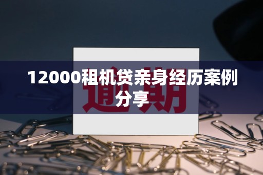 12000租机贷亲身经历案例分享 12000租机贷亲身经历案例分享