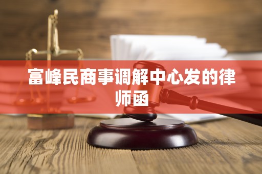 富峰民商事调解中心发的律师函