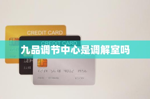 九品调节中心是调解室吗