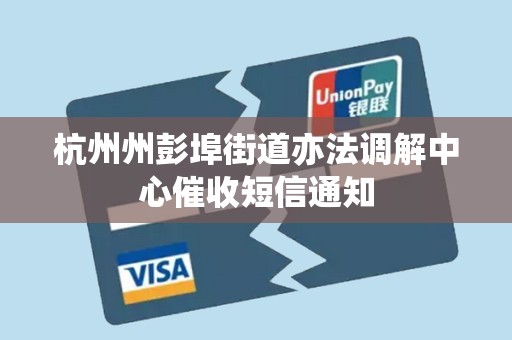 杭州州彭埠街道亦法调解中心催收短信通知 杭州州彭埠街道亦法调解中心催收短信通知