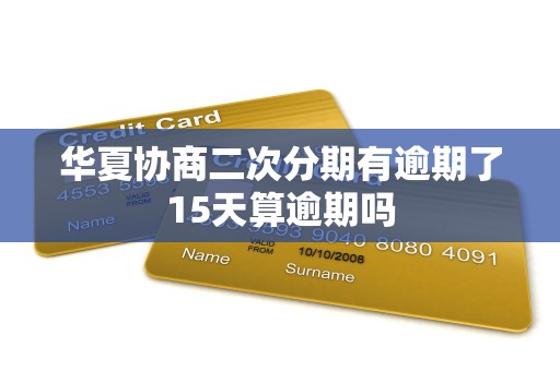 华夏协商二次分期有逾期了15天算逾期吗