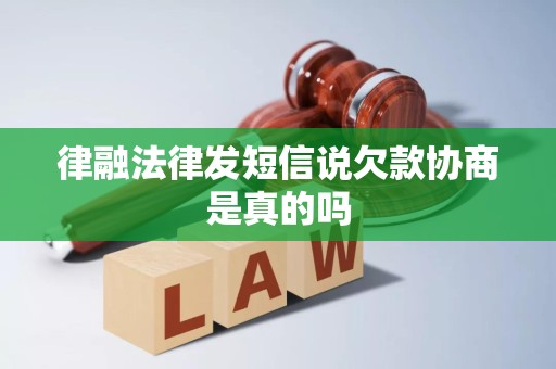 律融法律发短信说欠款协商是真的吗