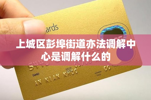 上城区彭埠街道亦法调解中心是调解什么的