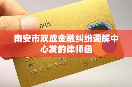 南安市双成金融纠纷调解中心发的律师函 南安市双成金融纠纷调解中心发的律师函