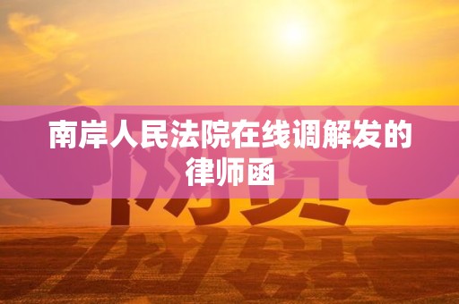 南岸人民法院在线调解发的律师函