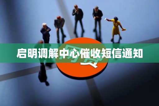 启明调解中心催收短信通知