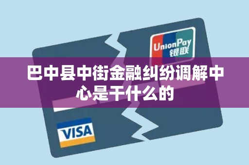 巴中县中街金融纠纷调解中心是干什么的