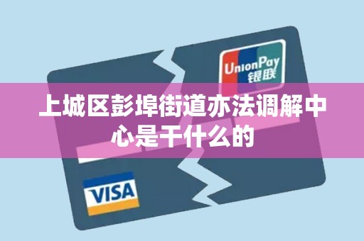 上城区彭埠街道亦法调解中心是干什么的 上城区彭埠街道亦法调解中心是干什么的