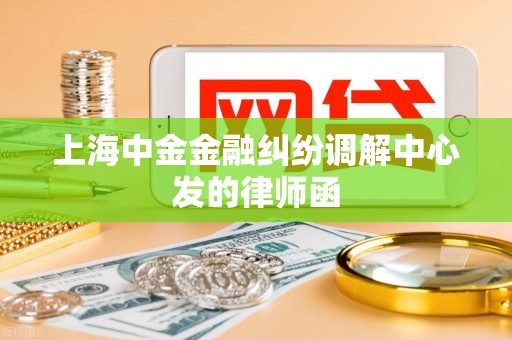 上海中金金融纠纷调解中心发的律师函
