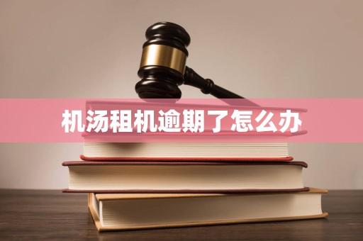 机汤租机逾期了怎么办 机汤租机逾期了怎么办