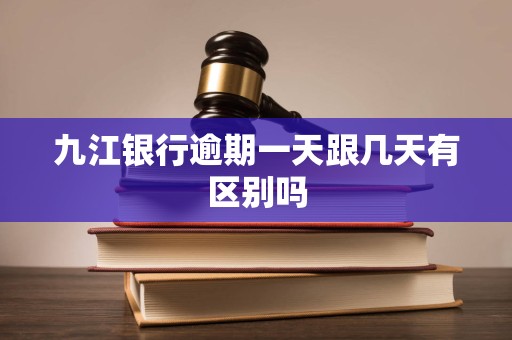 九江银行逾期一天跟几天有区别吗