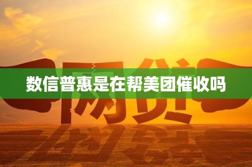 数信普惠是在帮美团催收吗