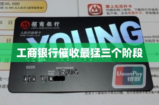 工商银行催收最猛三个阶段 工商银行催收最猛三个阶段