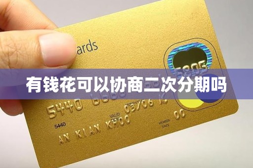 有钱花可以协商二次分期吗 有钱花可以协商二次分期吗
