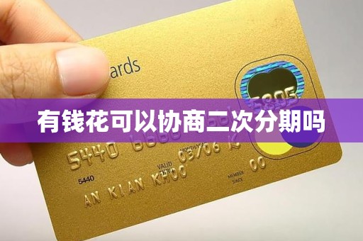 有钱花可以协商二次分期吗 有钱花可以协商二次分期吗
