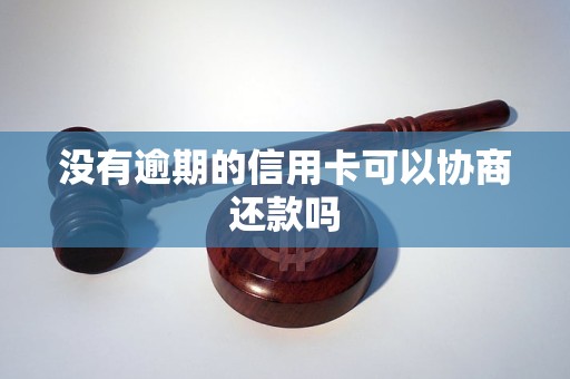 没有逾期的信用卡可以协商还款吗