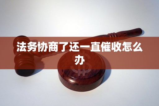 法务协商了还一直催收怎么办 法务协商了还一直催收怎么办