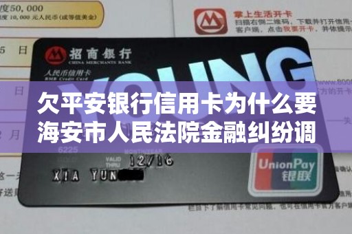 欠平安银行信用卡为什么要海安市人民法院金融纠纷调解中心,调解员
