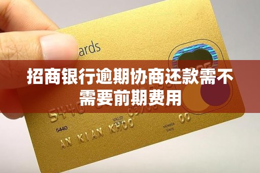 招商银行逾期协商还款需不需要前期费用