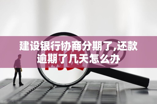 建设银行协商分期了,还款逾期了几天怎么办 建设银行协商分期了,还款逾期了几天怎么办