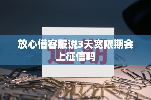 放心借客服说3天宽限期会上征信吗
