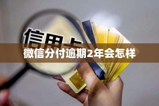 微信分付逾期2年会怎样