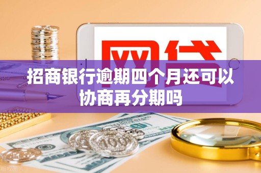 招商银行逾期四个月还可以协商再分期吗