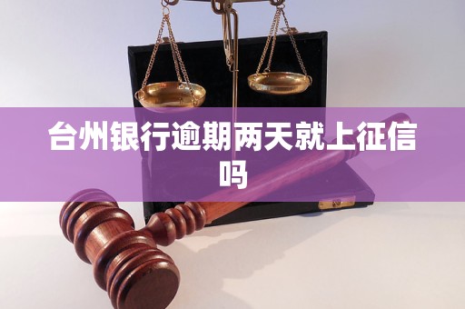台州银行逾期两天就上征信吗 台州银行逾期两天就上征信吗