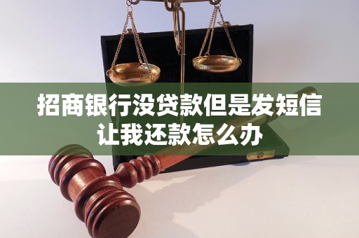 招商银行没贷款但是发短信让我还款怎么办