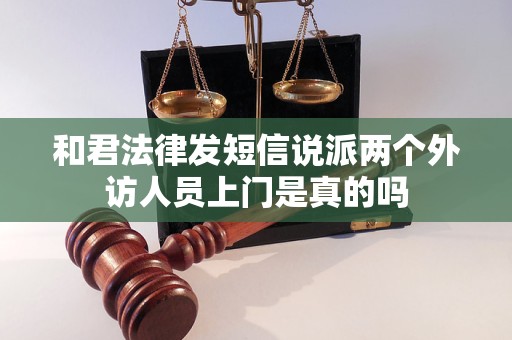 和君法律发短信说派两个外访人员上门是真的吗