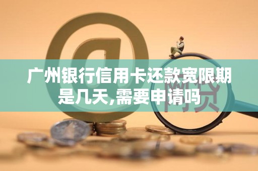 广州银行信用卡还款宽限期是几天,需要申请吗