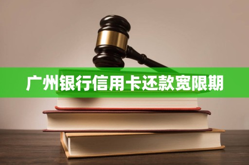广州银行信用卡还款宽限期