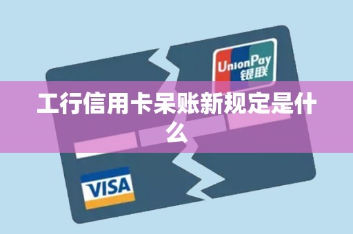 工行信用卡呆账新规定是什么