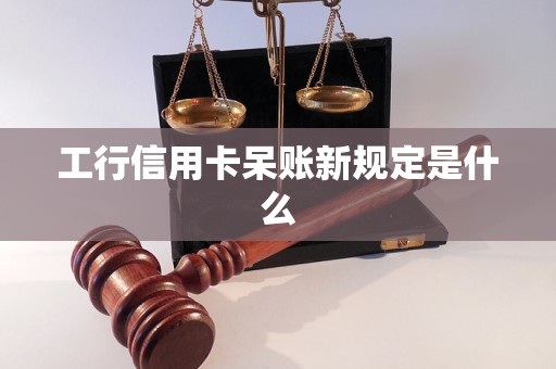 工行信用卡呆账新规定是什么