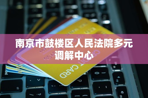 南京市鼓楼区人民法院多元调解中心