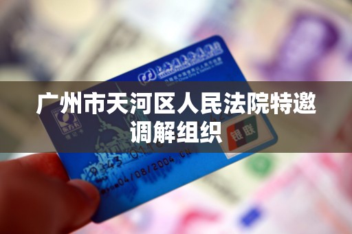 广州市天河区人民法院特邀调解组织