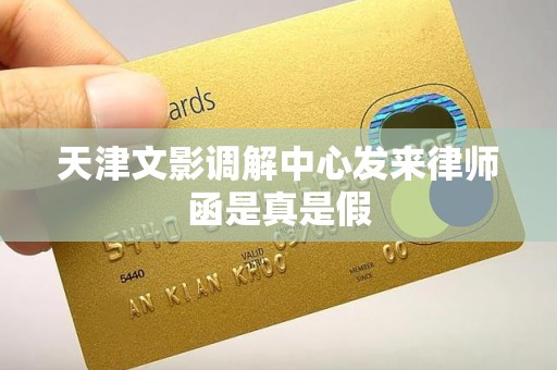 天津文影调解中心发来律师函是真是假 天津文影调解中心发来律师函是真是假