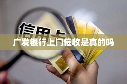 广发银行上门催收是真的吗