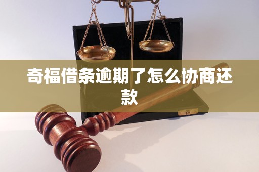 奇福借条逾期了怎么协商还款 奇福借条逾期了怎么协商还款