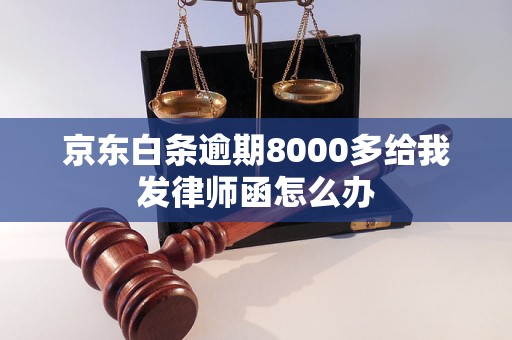 京东白条逾期8000多给我发律师函怎么办 京东白条逾期8000多给我发律师函怎么办