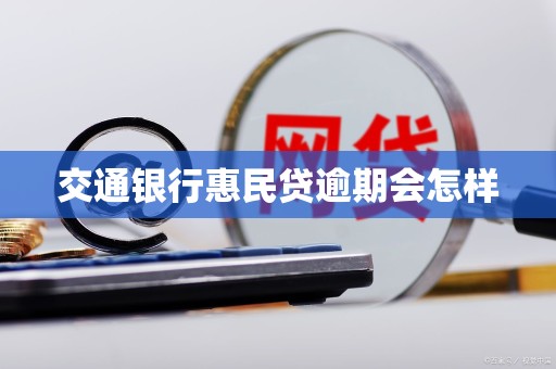 交通银行惠民贷逾期会怎样