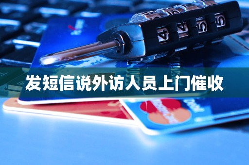 发短信说外访人员上门催收 发短信说外访人员上门催收