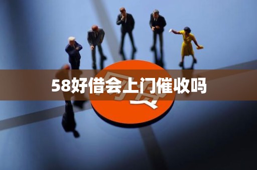58好借会上门催收吗