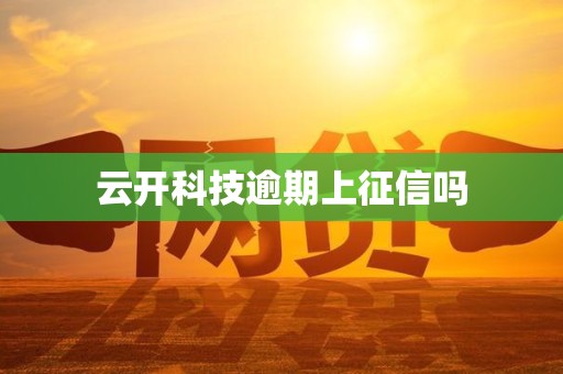 云开科技逾期上征信吗